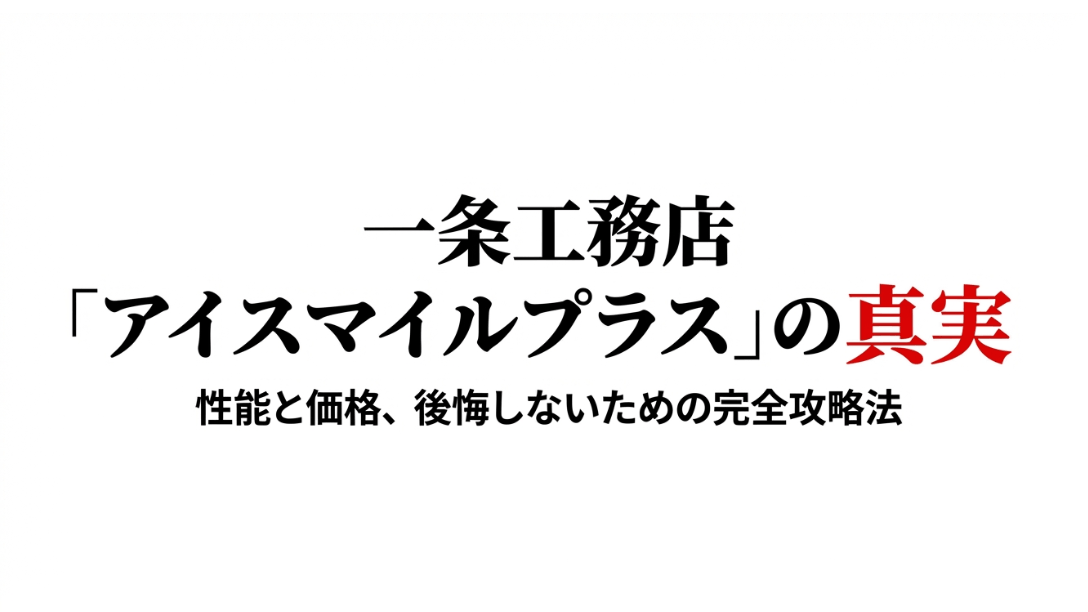 一条工務店「アイスマイルプラス」の性能と価格を攻略するためのタイトルスライド