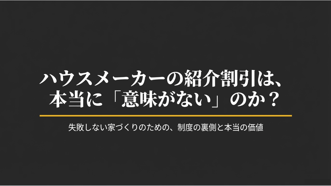 ハウスメーカーの紹介割引は本当に意味がないのか？失敗しない家づくりのための制度の裏側と本当の価値を解説する表紙スライド